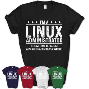 Funny Linux Administrator Never Wrong T-Shirt, New Job Gift for Coworker
