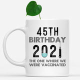 45th Birthday 2021 We Were Vaccinated Mug, 45 years Old Birthday Mug, 45th Birthday Gift