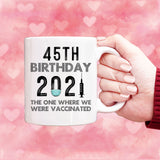 45th Birthday 2021 We Were Vaccinated Mug, 45 years Old Birthday Mug, 45th Birthday Gift