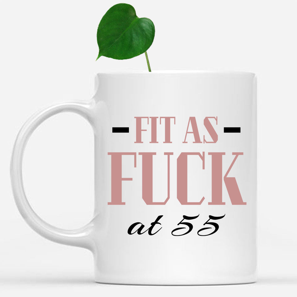 Fit As Fuck At 55 Birthday Mug, 55th Birthday Gift, 55 years Birthday Mug, Funny Mug