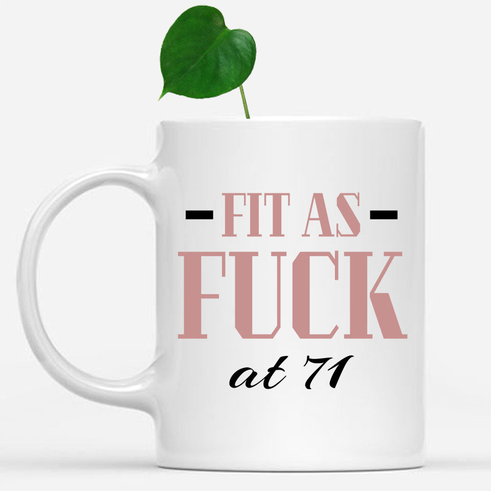 Fit As Fuck At 71 Birthday Mug, 71st Birthday Gift, 71 years Birthday Mug, Funny Mug