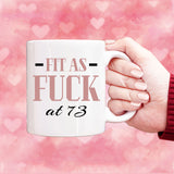 Fit As Fuck At 73 Birthday Mug, 73rd Birthday Gift, 73 years Birthday Mug, Funny Mug