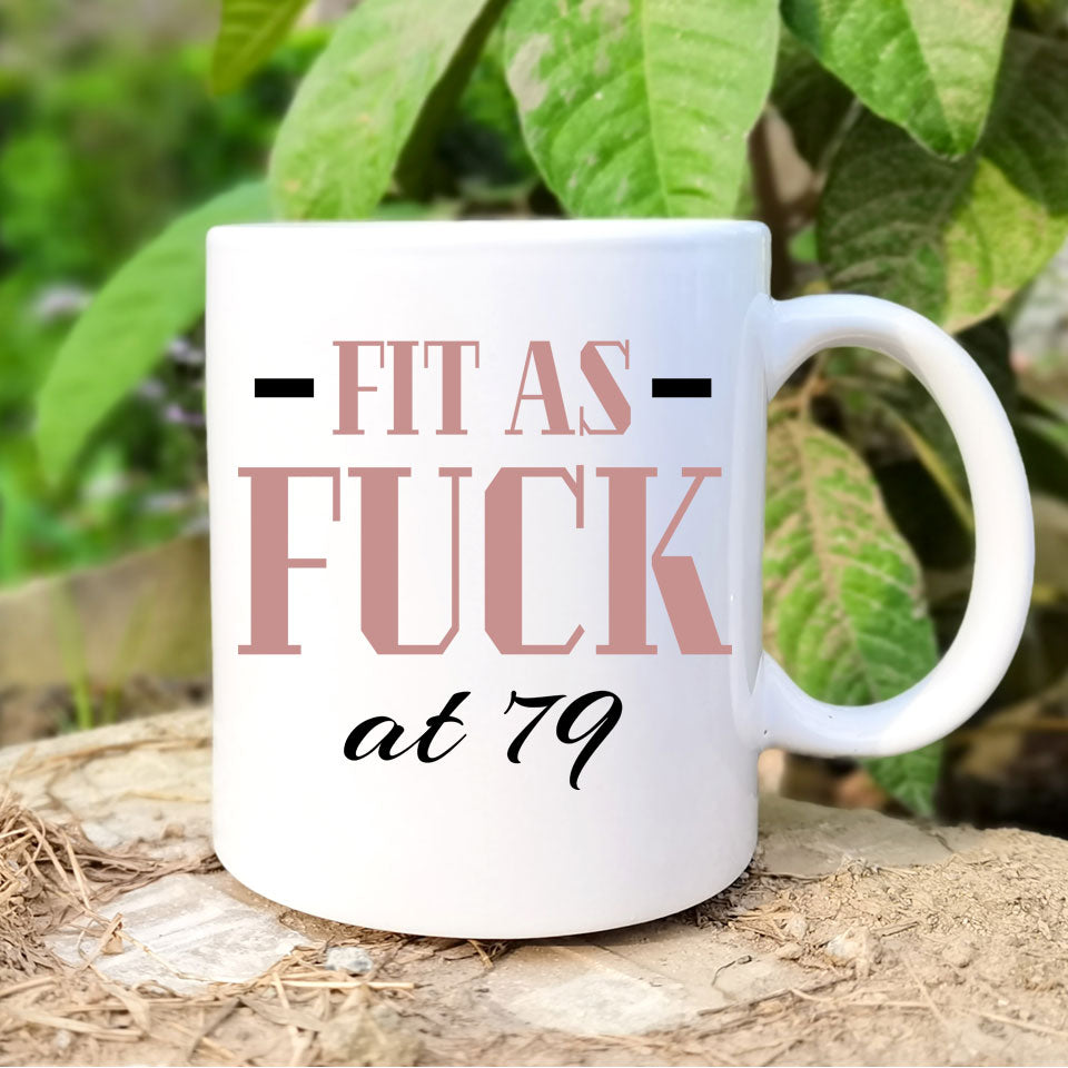 Fit As Fuck At 79 Birthday Mug, 79th Birthday Gift, 79 years Birthday Mug, Funny Mug