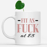 Fit As Fuck At 85 Birthday Mug, 85th Birthday Gift, 85 years Birthday Mug, Funny Mug