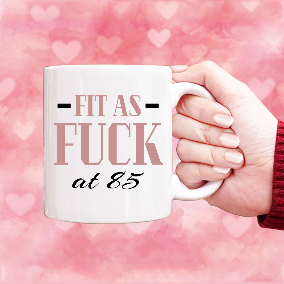 Fit As Fuck At 85 Birthday Mug, 85th Birthday Gift, 85 years Birthday Mug, Funny Mug