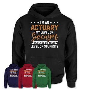 Funny Actuary Shirt My Level of Sarcasm Depends on Your Level Of Stupidity T Shirt