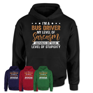 Funny Bus Driver Shirt My Level of Sarcasm Depends on Your Level Of Stupidity T Shirt