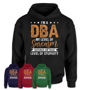 Funny Dba Shirt My Level of Sarcasm Depends on Your Level Of Stupidity T Shirt
