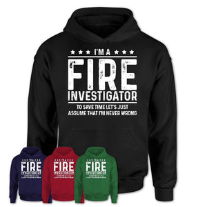 Funny Fire Investigator Never Wrong T-Shirt, New Job Gift for Coworker