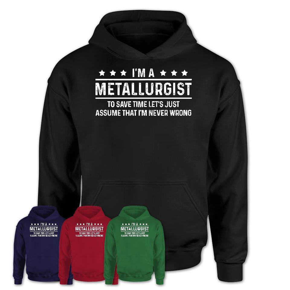 Funny Metallurgist Never Wrong T-Shirt, New Job Gift for Coworker