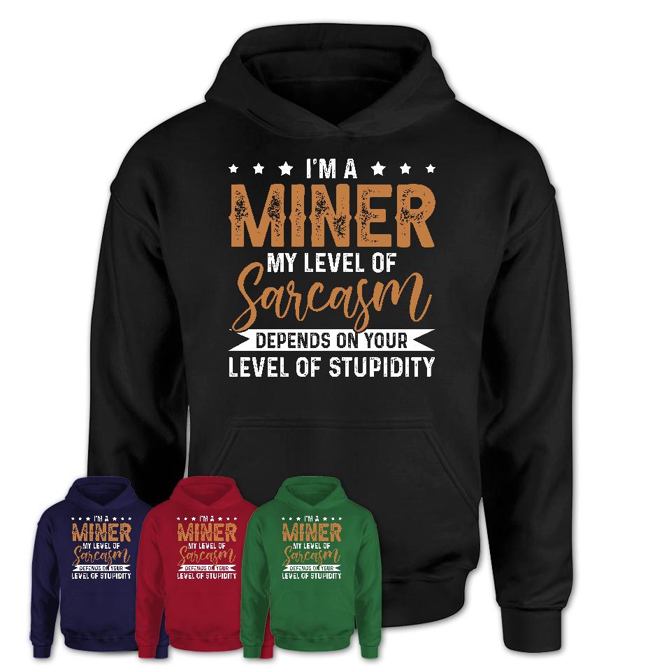 Funny Miner Shirt My Level of Sarcasm Depends on Your Level Of Stupidity T Shirt