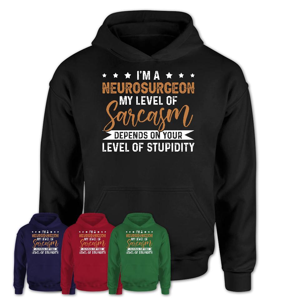 Funny Neurosurgeon Shirt My Level of Sarcasm Depends on Your Level Of Stupidity T Shirt