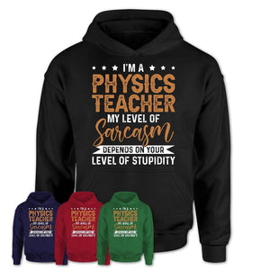 Funny Physics Teacher Shirt My Level of Sarcasm Depends on Your Level Of Stupidity T Shirt