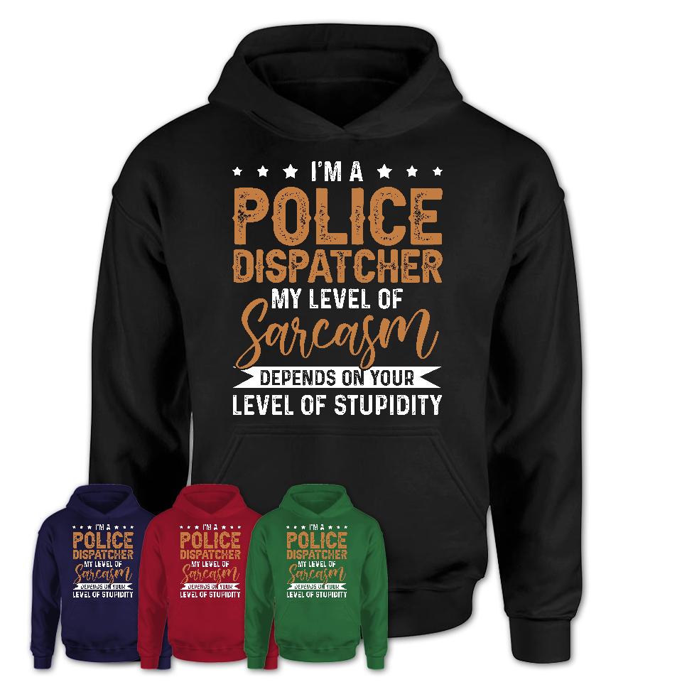 Funny Police Dispatcher Shirt My Level of Sarcasm Depends on Your Level Of Stupidity T Shirt