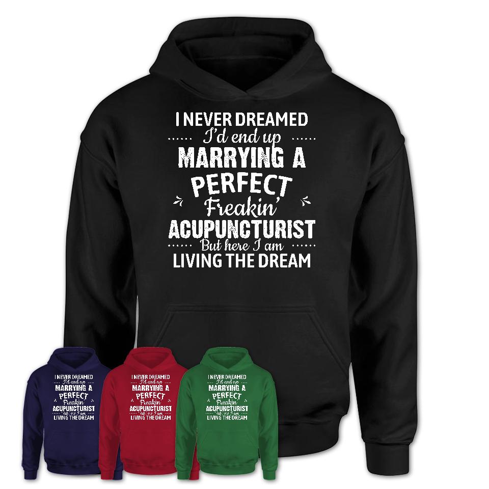 I Never Dreamed Marrying A Perfect Freaking Acupuncturist Shirt, Gift for Acupuncturist Husband or Wife 