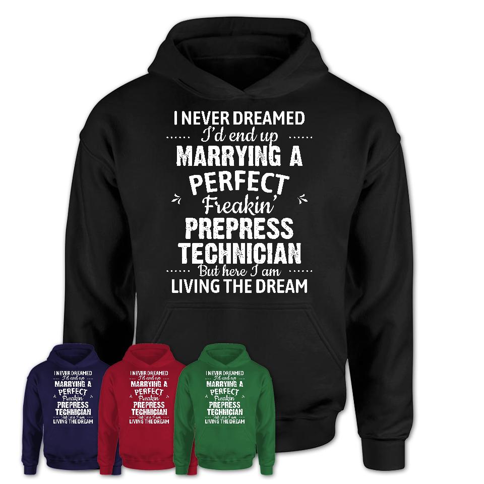 I Never Dreamed Marrying A Perfect Freaking Prepress Technician Shirt, Gift for Prepress Technician Husband or Wife 