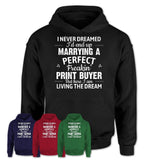 I Never Dreamed Marrying A Perfect Freaking Print Buyer Shirt, Gift for Print Buyer Husband or Wife 