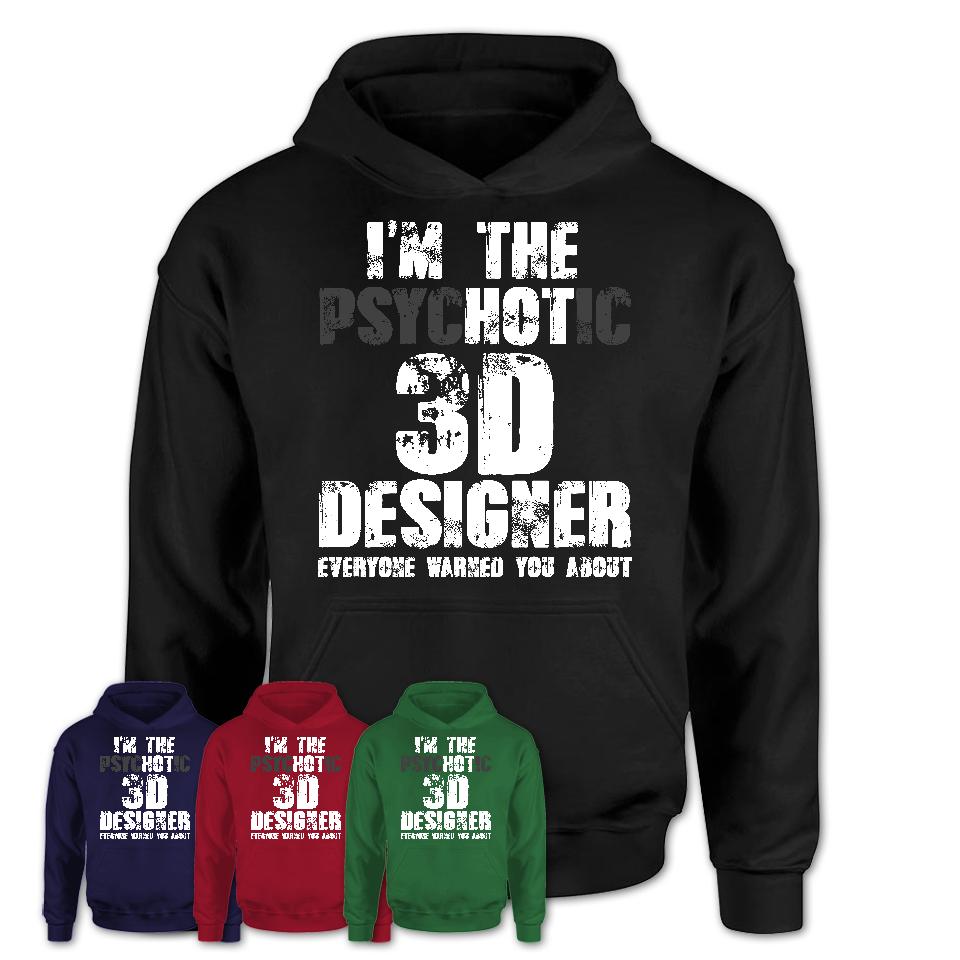 I'm The Psychotic 3D Designer Everyone Warned You About Funny Coworker Tshirt