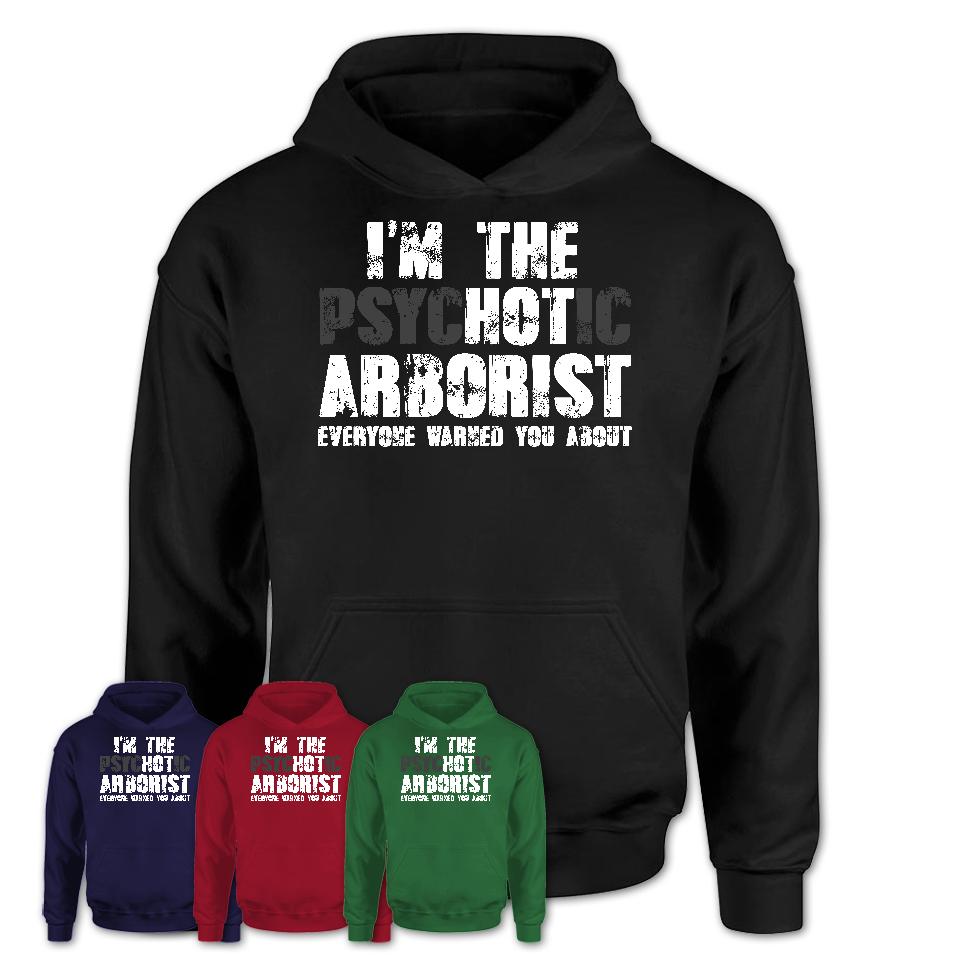 I'm The Psychotic Arborist Everyone Warned You About Funny Coworker Tshirt