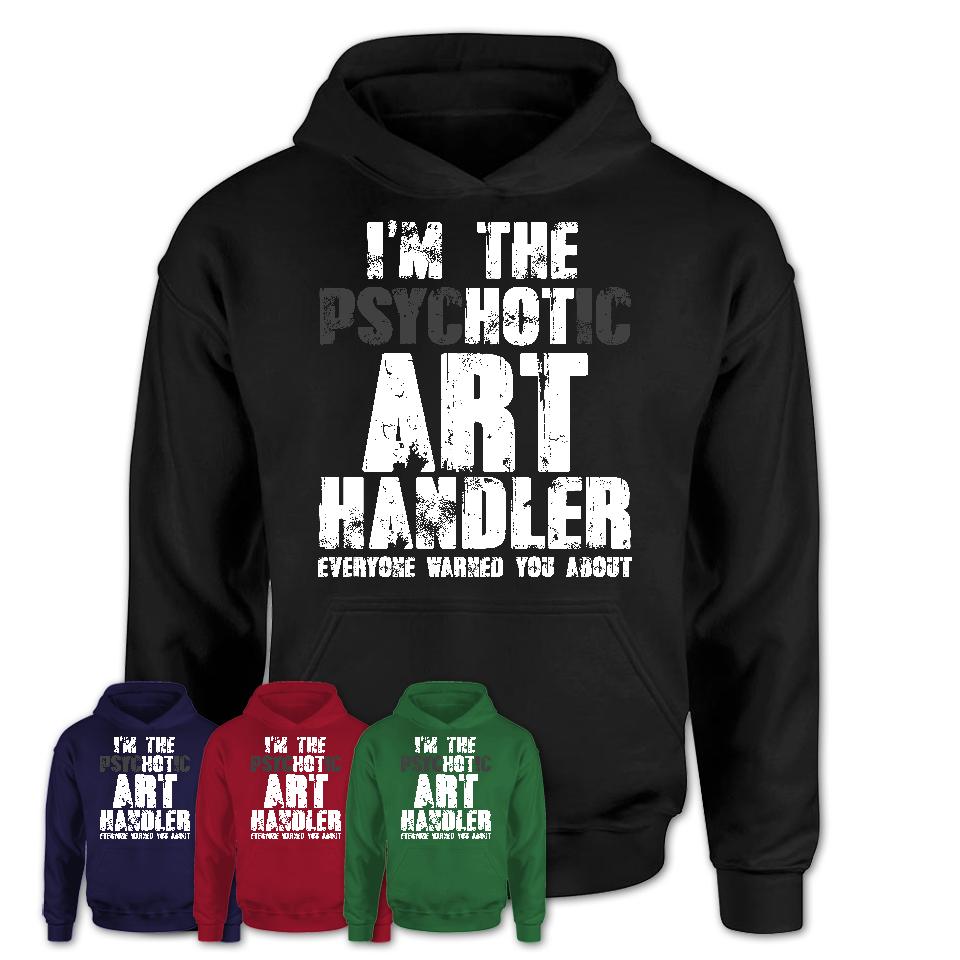 I'm The Psychotic Art Handler Everyone Warned You About Funny Coworker Tshirt