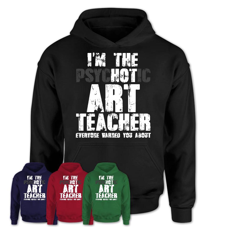 I'm The Psychotic Art Teacher Everyone Warned You About Funny Coworker Tshirt