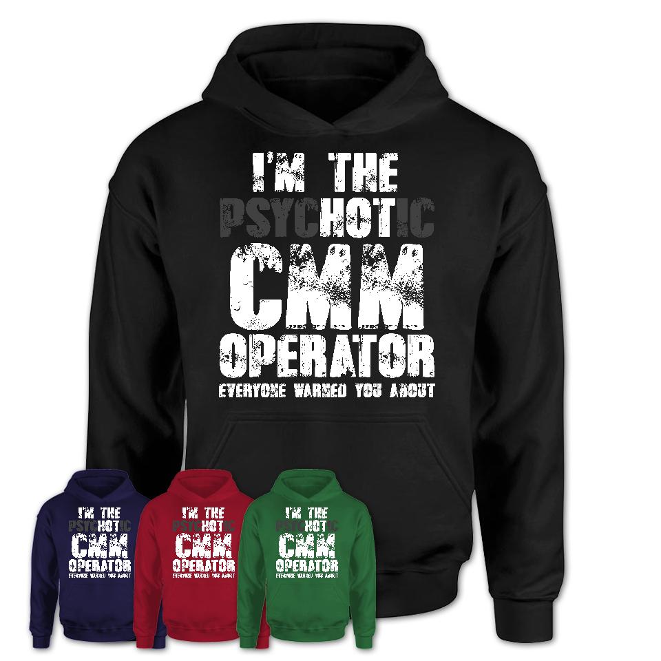 I'm The Psychotic Cmm Operator Everyone Warned You About Funny Coworker Tshirt