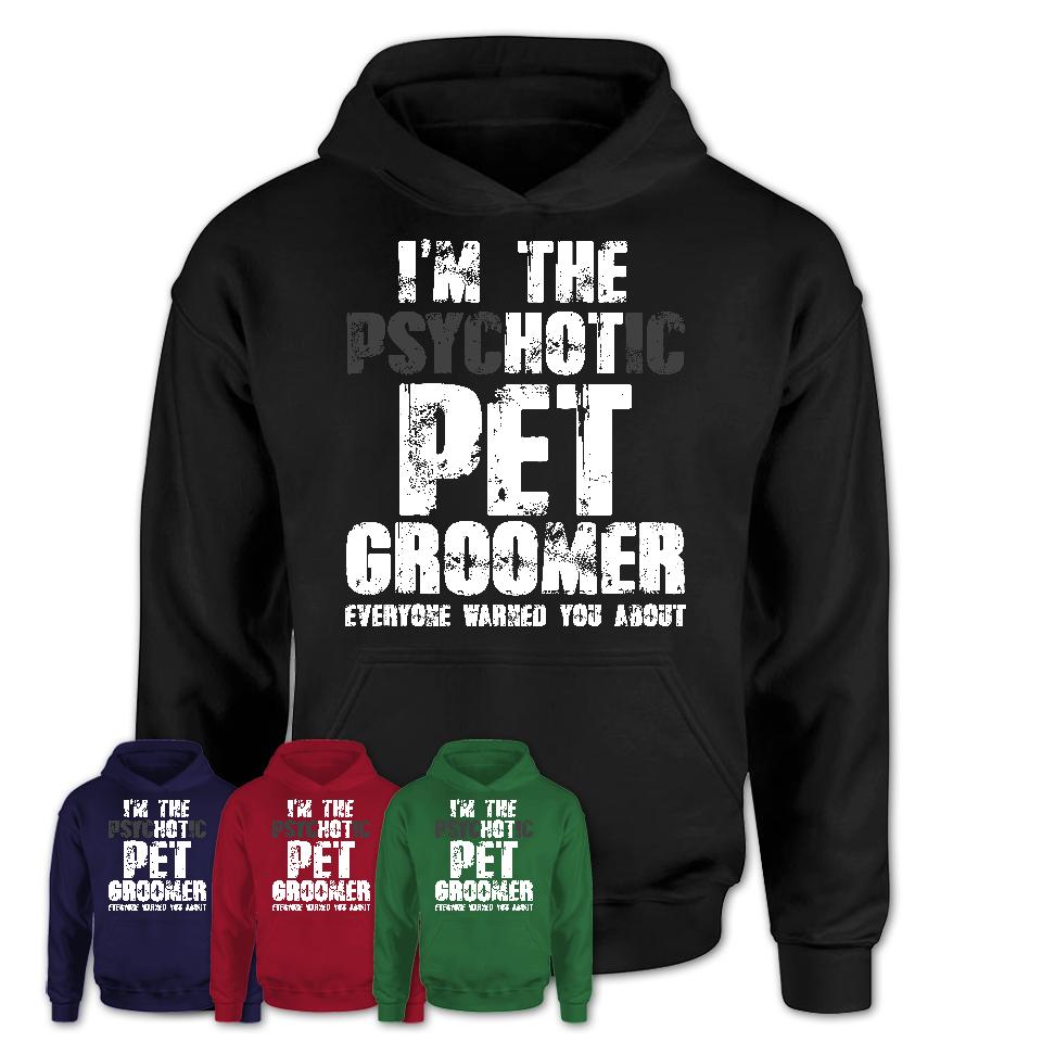 I'm The Psychotic Pet Groomer Everyone Warned You About Funny Coworker Tshirt
