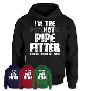 I'm The Psychotic Pipe Fitter Everyone Warned You About Funny Coworker Tshirt