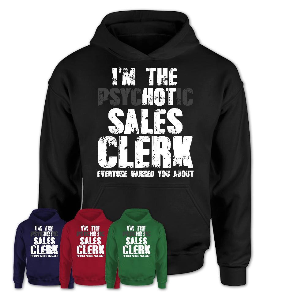 I'm The Psychotic Sales Clerk Everyone Warned You About Funny Coworker Tshirt