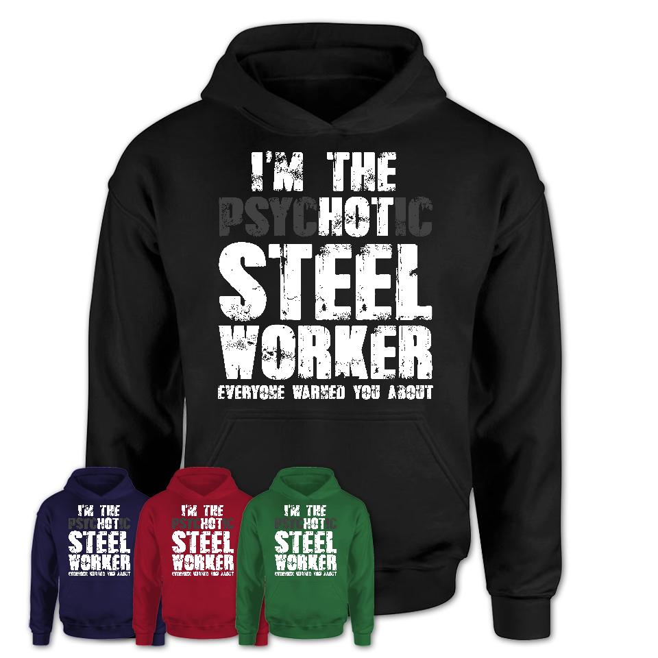 I'm The Psychotic Steel Worker Everyone Warned You About Funny Coworker Tshirt