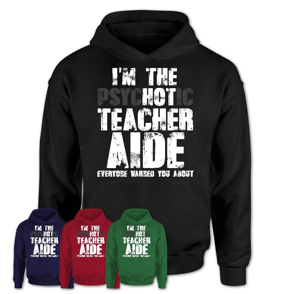 I'm The Psychotic Teacher Aide Everyone Warned You About Funny Coworker Tshirt