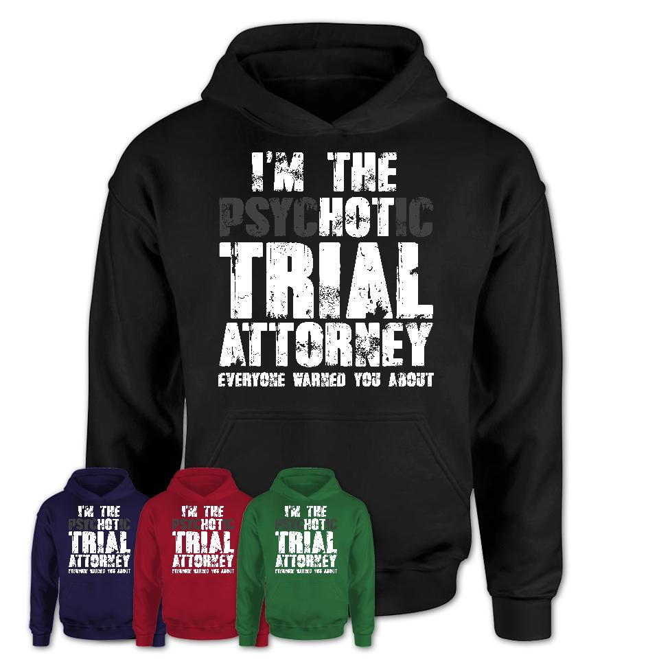 I'm The Psychotic Trial Attorney Everyone Warned You About Funny Coworker Tshirt
