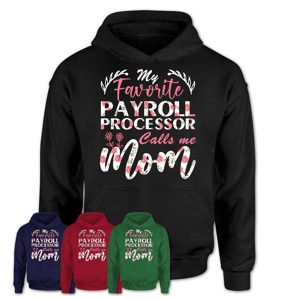 My Favorite Payroll Processor Calls Me Mom Shirt Floral Flowers Mothers Day Gifts