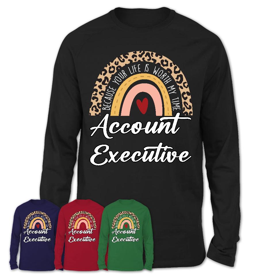 Account Executive Because Your Life Worth My Time Rainbow T-Shirt