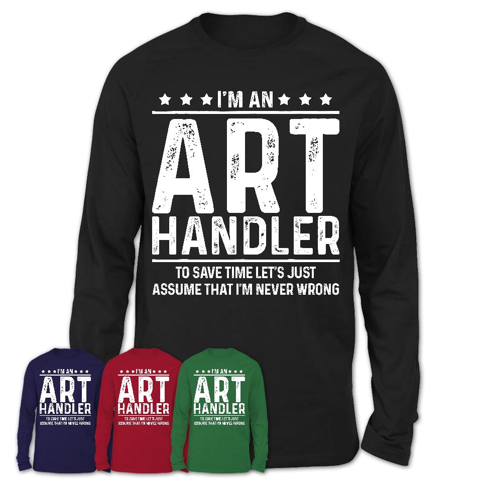 Funny Art Handler Never Wrong T-Shirt, New Job Gift for Coworker