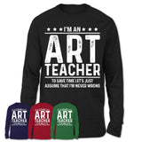 Funny Art Teacher Never Wrong T-Shirt, New Job Gift for Coworker
