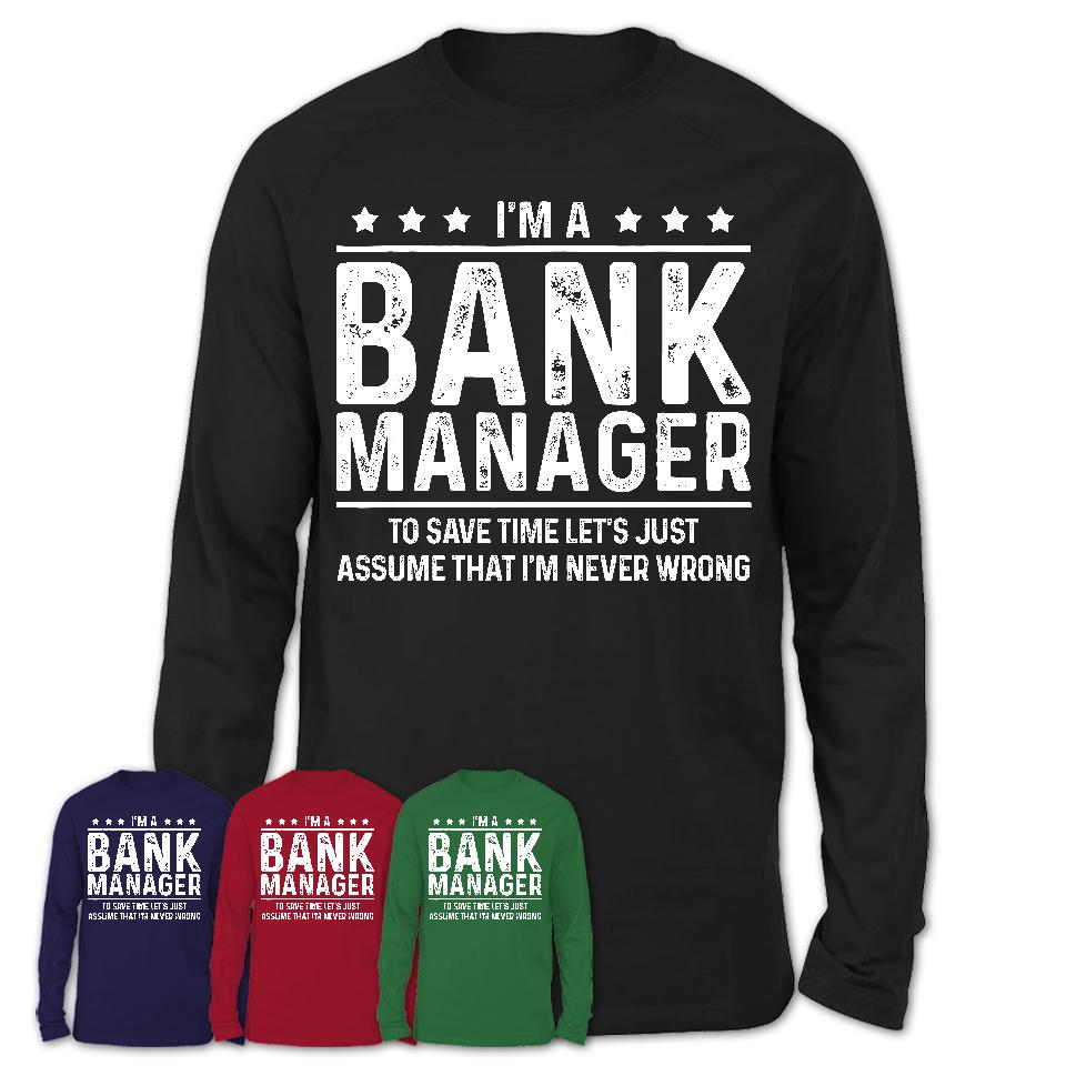 Funny Bank Manager Never Wrong T-Shirt, New Job Gift for Coworker
