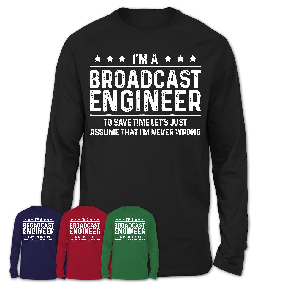Funny Broadcast Engineer Never Wrong T-Shirt, New Job Gift for Coworker