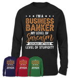 Funny Business Banker Shirt My Level of Sarcasm Depends on Your Level Of Stupidity T Shirt