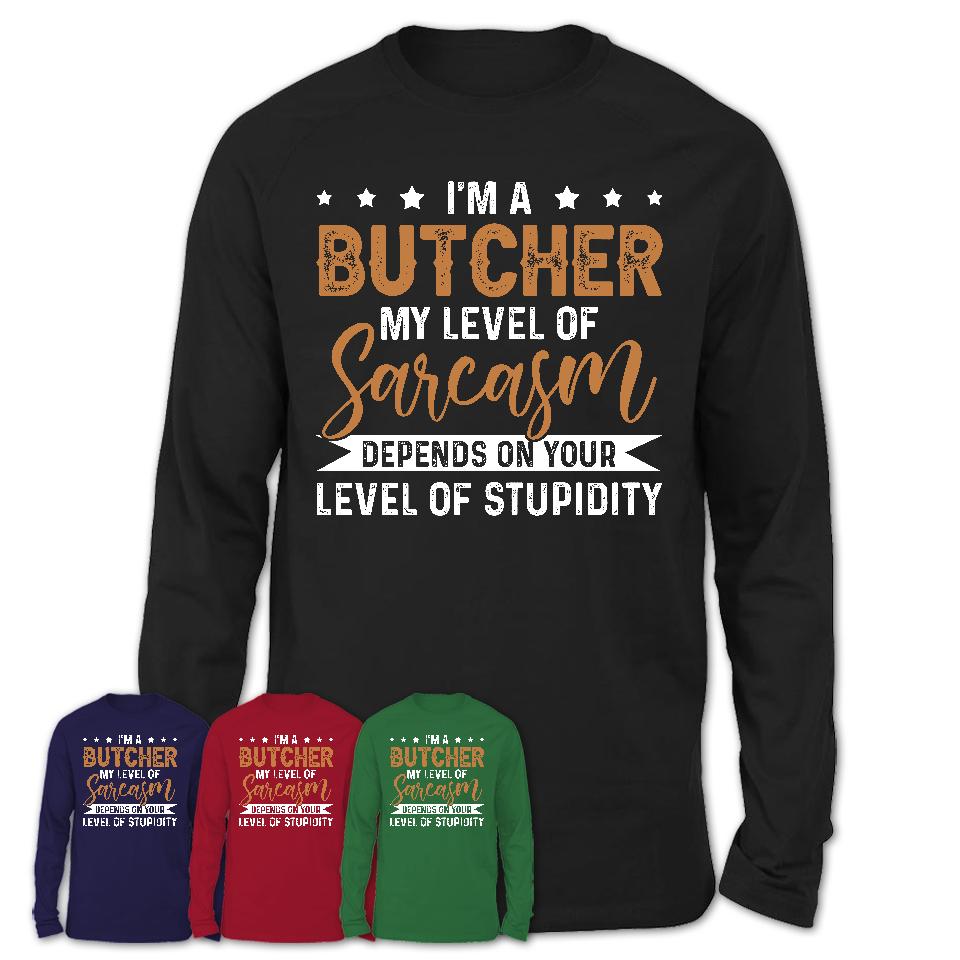 Funny Butcher Shirt My Level of Sarcasm Depends on Your Level Of Stupidity T Shirt