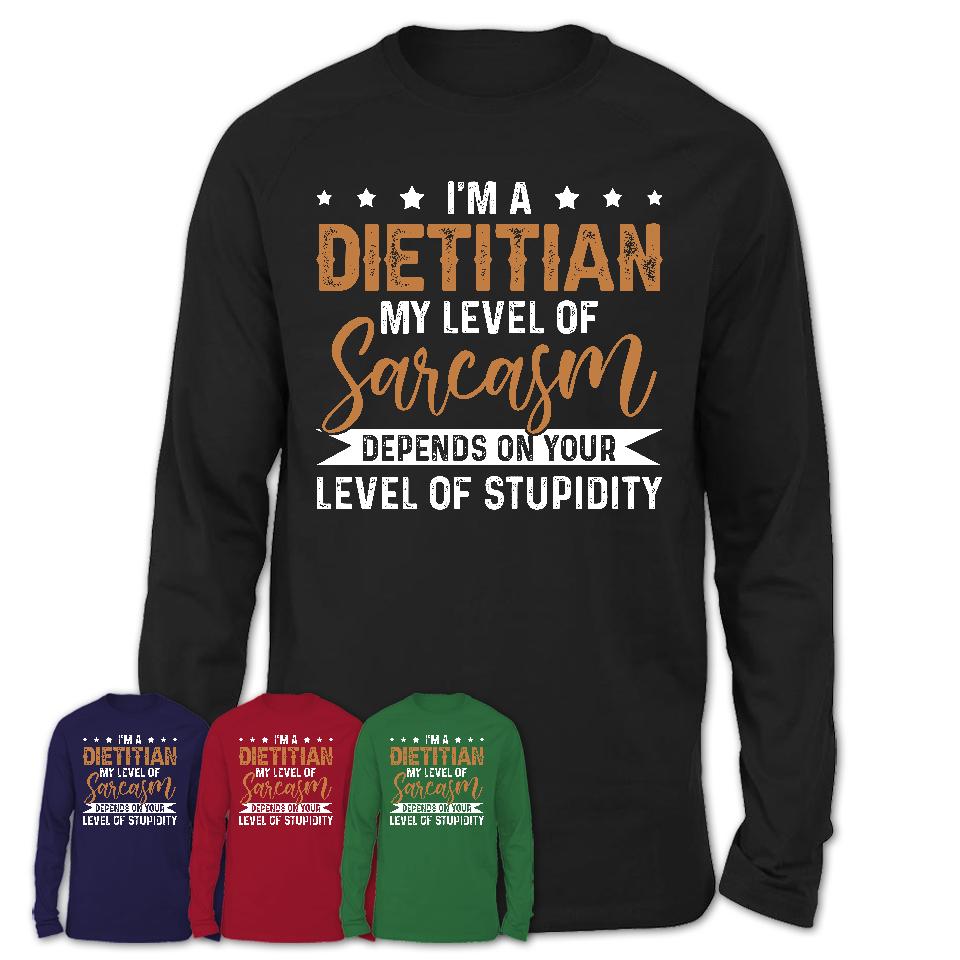 Funny Dietitian Shirt My Level of Sarcasm Depends on Your Level Of Stupidity T Shirt