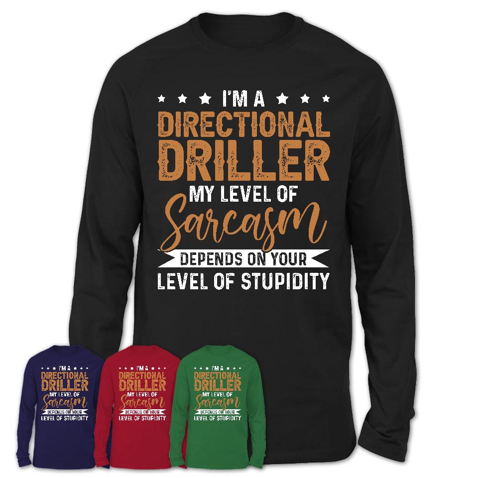 Funny Directional Driller Shirt My Level of Sarcasm Depends on Your Level Of Stupidity T Shirt