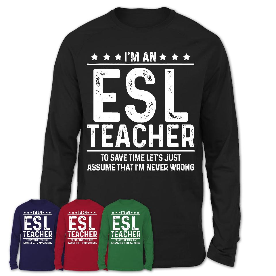 Funny ESL Teacher Never Wrong T-Shirt, New Job Gift for Coworker