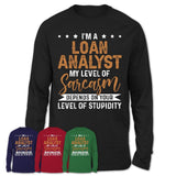 Funny Loan Analyst Shirt My Level of Sarcasm Depends on Your Level Of Stupidity T Shirt