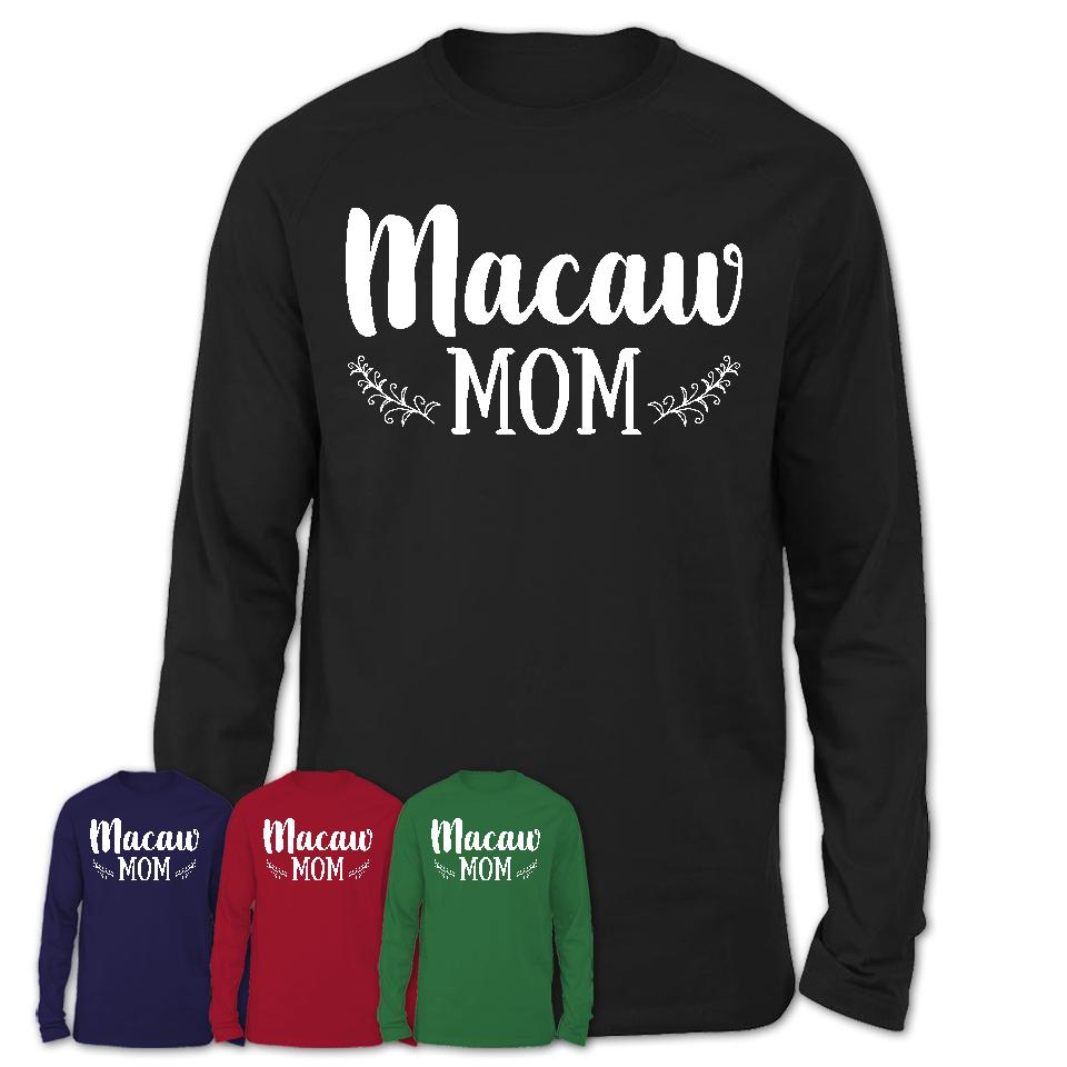 Funny Macaw Tshirt, Gift for Macaw Lovers, Macaw Mom Shirt, Animal Shirt