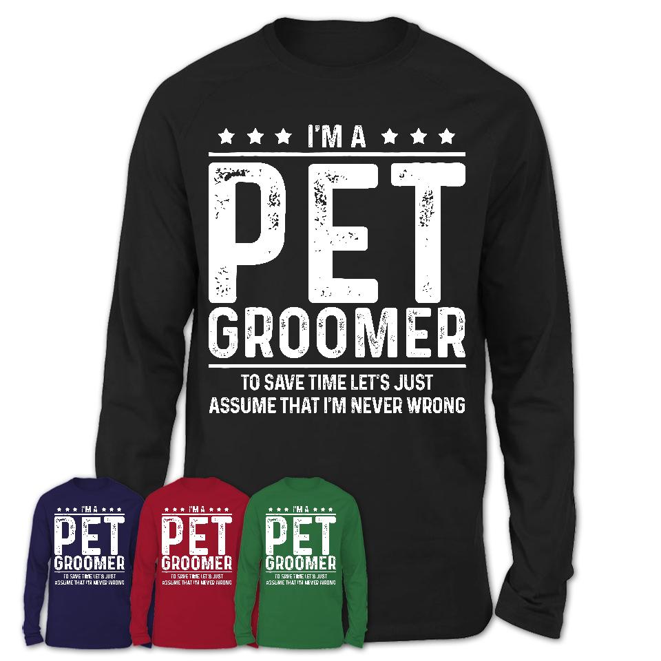 Funny Pet Groomer Never Wrong T-Shirt, New Job Gift for Coworker