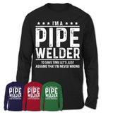 Funny Pipe Welder Never Wrong T-Shirt, New Job Gift for Coworker