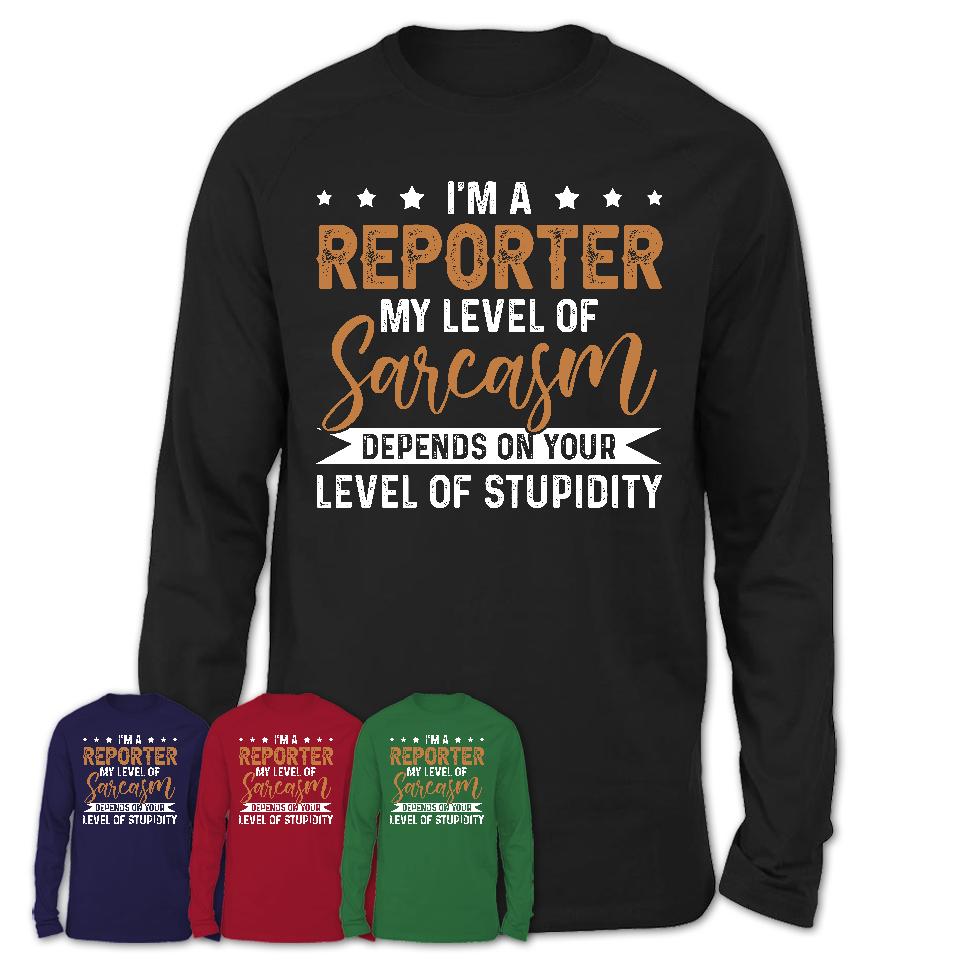 Funny Reporter Shirt My Level of Sarcasm Depends on Your Level Of Stupidity T Shirt
