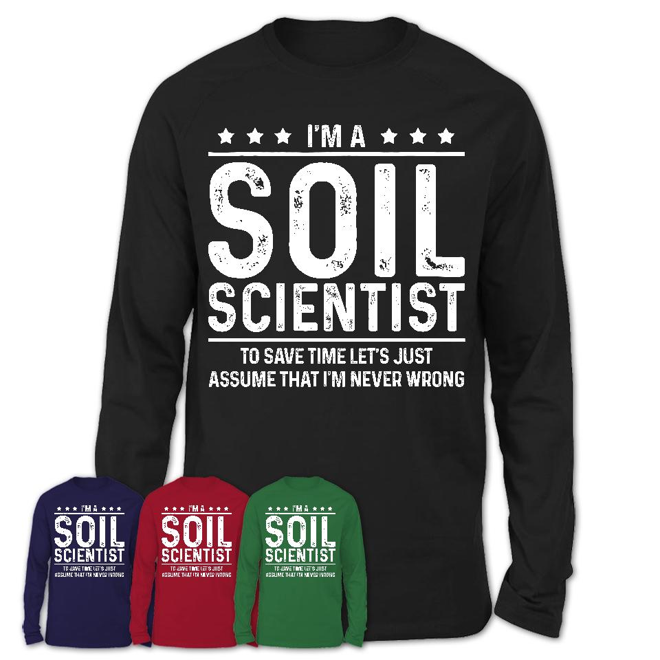 Funny Soil Scientist Never Wrong T-Shirt, New Job Gift for Coworker