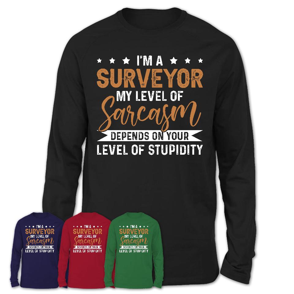 Funny Surveyor Shirt My Level of Sarcasm Depends on Your Level Of Stupidity T Shirt